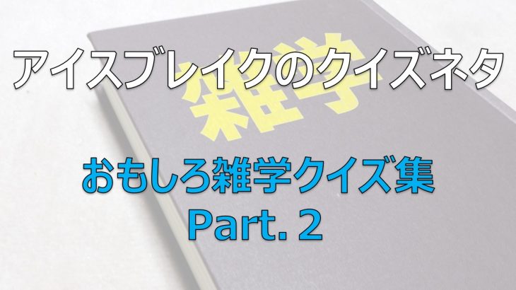 研修時のアイスブレイクで使えるクイズネタ おもしろ雑学クイズ集 Part 2 ビジネスゲーム研究所